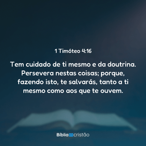1 Timóteo 4:16 - Tem cuidado de ti mesmo e da doutrina. Persevera ...